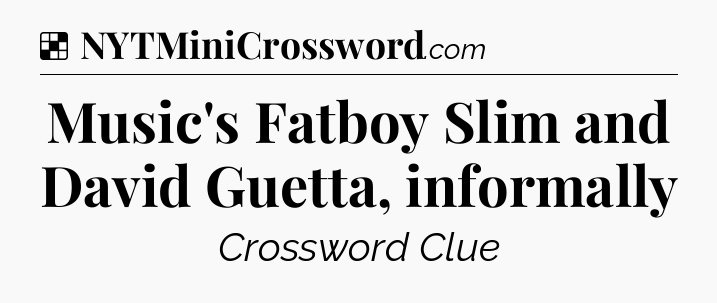 Music's Fatboy Slim and David Guetta, informally NYT Crossword