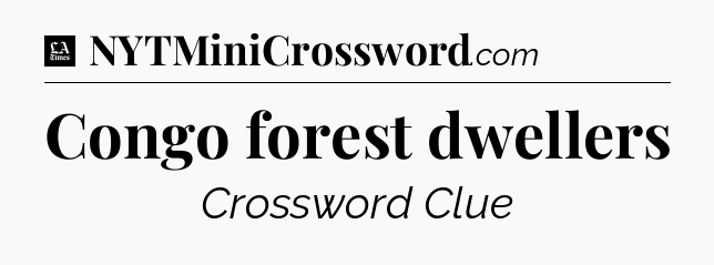 Congo forest dwellers - LA Times Crossword