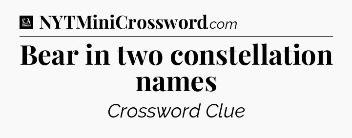 Bear in two constellation names - LA Times Crossword