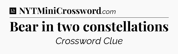 Bear in two constellations - LA Times Crossword