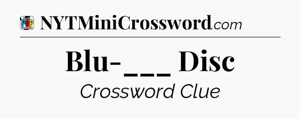 Blu-___ Disc Crossword Clue