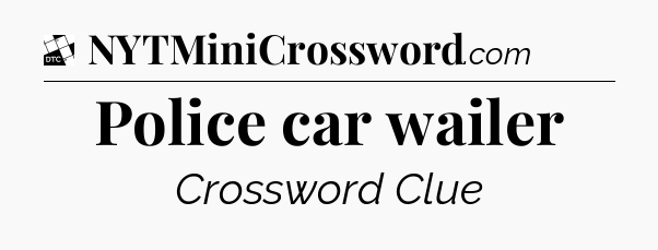 Police car wailer - Daily Themed Mini Crossword