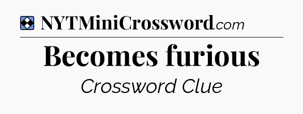 Solution: Becomes furious - NYT Mini Crossword