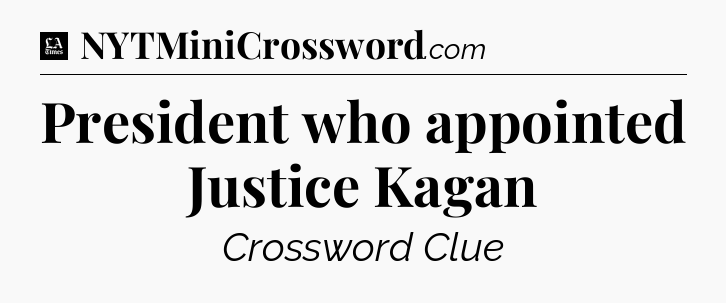 President who appointed Justice Kagan - LA Times Crossword