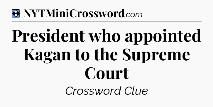 Solution: President who appointed Kagan to the Supreme Court - NYT Mini Crossword