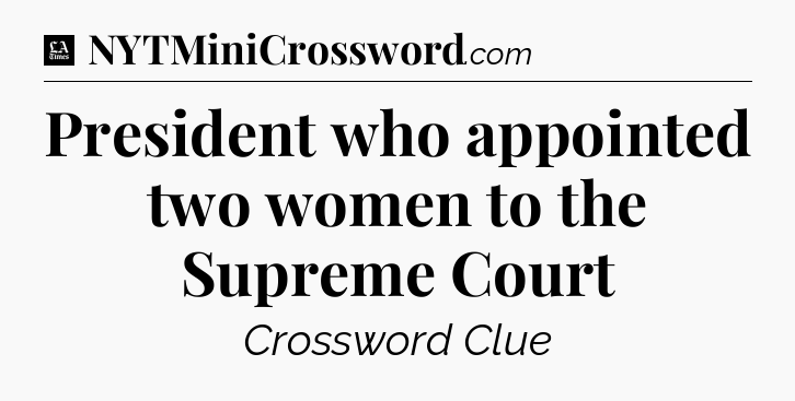 President who appointed two women to the Supreme Court - LA Times Crossword