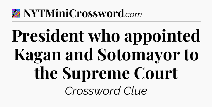 President who appointed Kagan and Sotomayor to the Supreme Court Crossword Clue