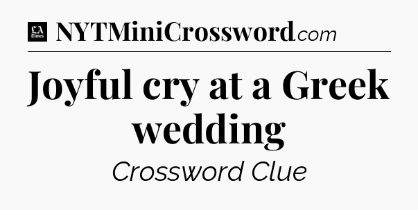 Joyful cry at a Greek wedding - LA Times Crossword