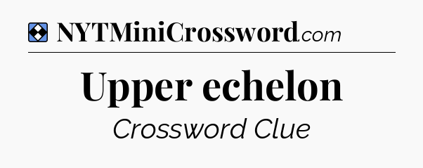 Solution: Upper echelon - NYT Mini Crossword
