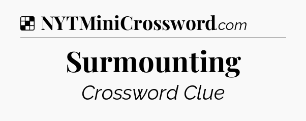 Solution: Surmounting - NYT Crossword