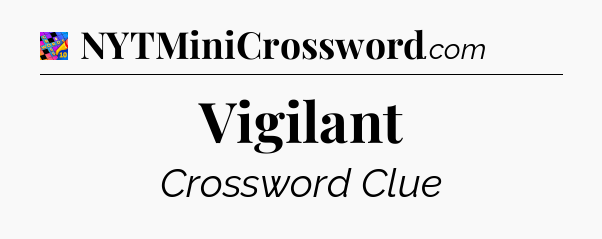 Vigilant Crossword Clue