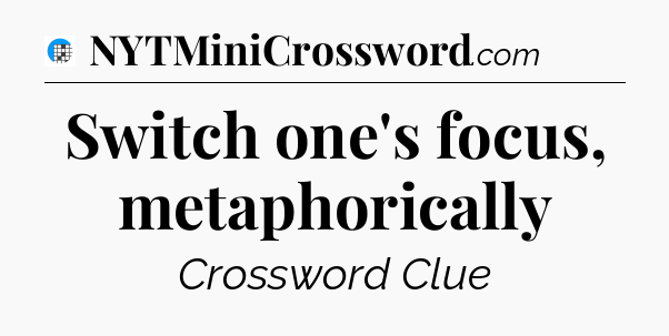 Switch one's focus, metaphorically Crossword Clue