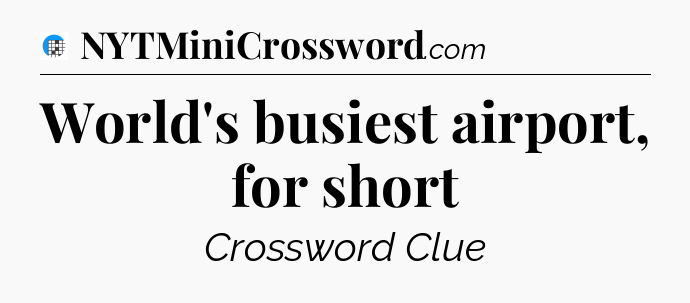 World's busiest airport, for short Crossword Clue