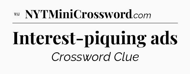 Interest-piquing ads - WSJ Crossword