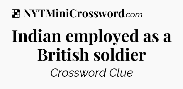 Solution: Indian employed as a British soldier - NYT Crossword