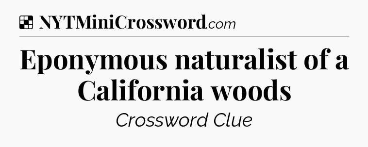 Solution: Eponymous naturalist of a California woods - NYT Crossword