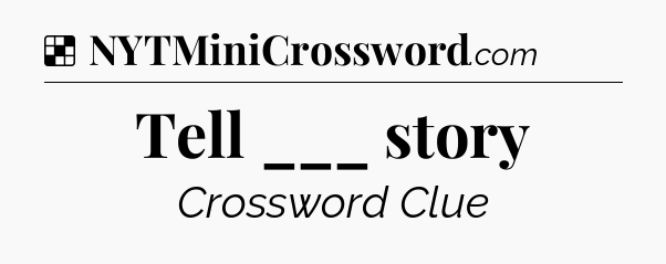 Solution: Tell ___ story - NYT Crossword