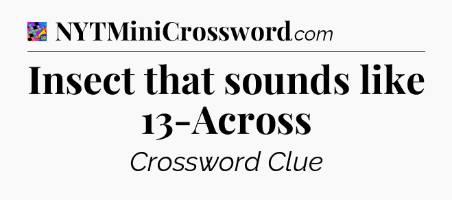 Insect that sounds like 13-Across Crossword Clue
