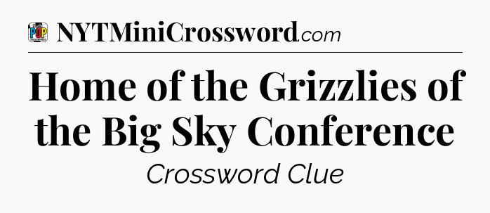 Home of the Grizzlies of the Big Sky Conference Crossword Clue