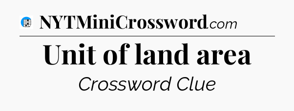 Unit of land area Crossword Clue