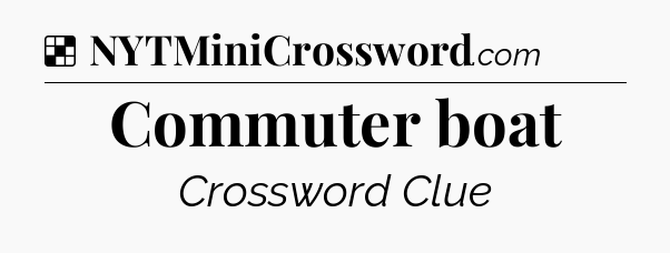Solution: Commuter boat - NYT Crossword