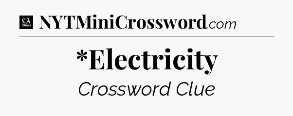 *Electricity - LA Times Crossword