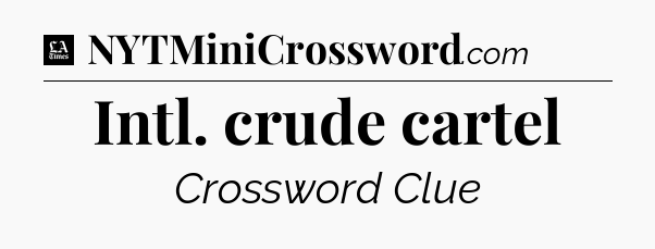 Intl. crude cartel - LA Times Crossword