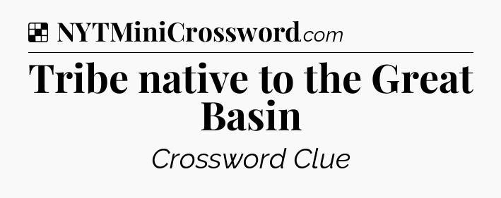 Solution: Tribe native to the Great Basin - NYT Crossword