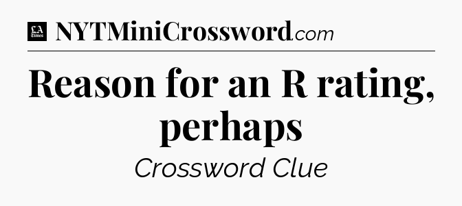 Reason for an R rating, perhaps - LA Times Crossword