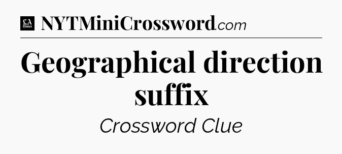 Geographical direction suffix - LA Times Crossword