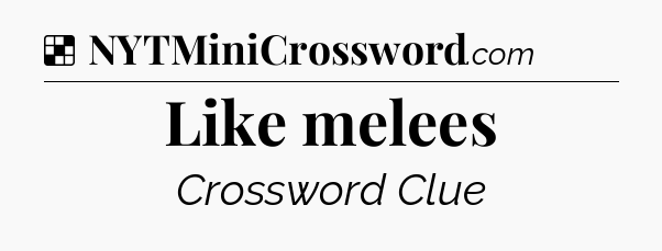 Solution: Like melees - NYT Crossword