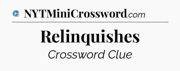 Relinquishes Crossword Clue