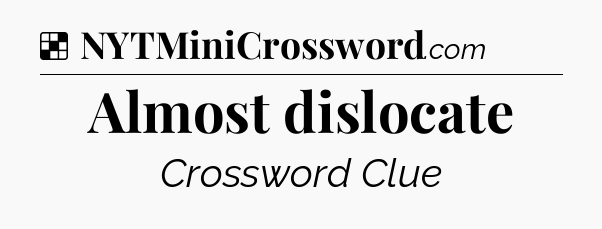 Solution: Almost dislocate - NYT Crossword