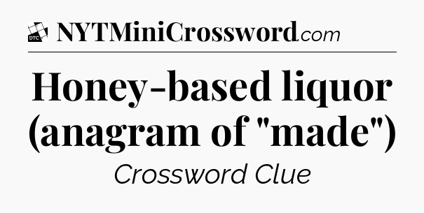 Honey-based liquor (anagram of 