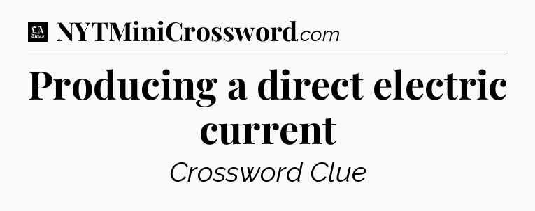 Producing a direct electric current - LA Times Crossword