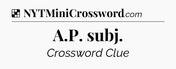 Solution: A.P. subj - NYT Crossword