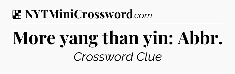 Solution: More yang than yin: Abbr - NYT Crossword