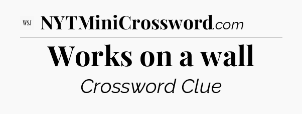 Works on a wall - WSJ Crossword