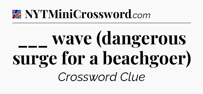 ___ wave (dangerous surge for a beachgoer) Crossword Clue