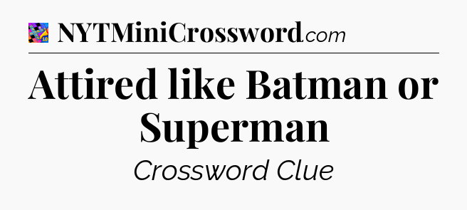 Attired like Batman or Superman Crossword Clue