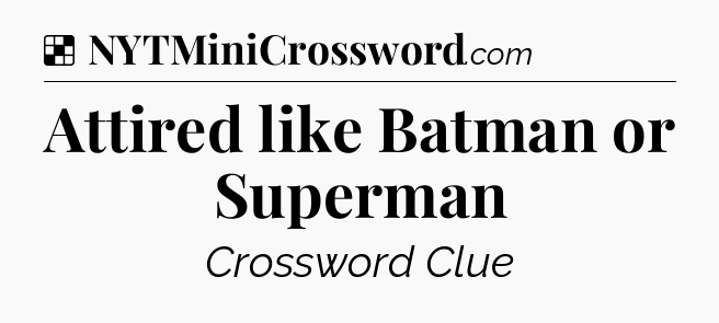 Solution: Attired like Batman or Superman - NYT Crossword
