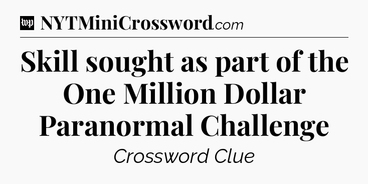 Skill sought as part of the One Million Dollar Paranormal Challenge Crossword Clue