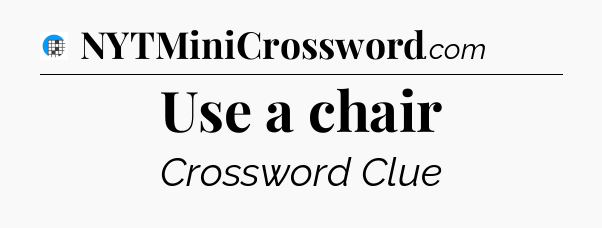 Use a chair Crossword Clue