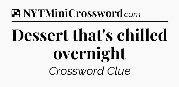 Solution: Dessert that's chilled overnight - NYT Crossword
