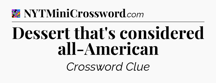 Dessert that's considered all-American Crossword Clue