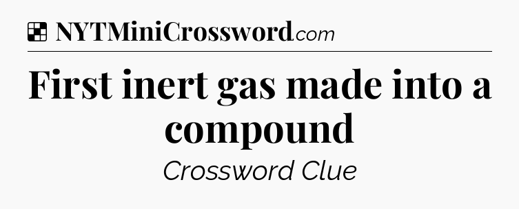 Solution: First inert gas made into a compound - NYT Crossword