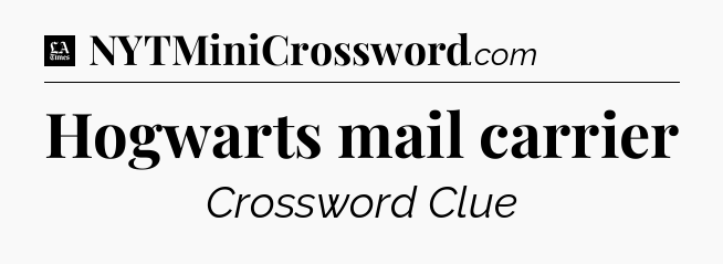 Hogwarts mail carrier - LA Times Crossword