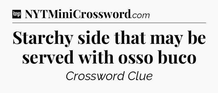 Starchy side that may be served with osso buco Crossword Clue