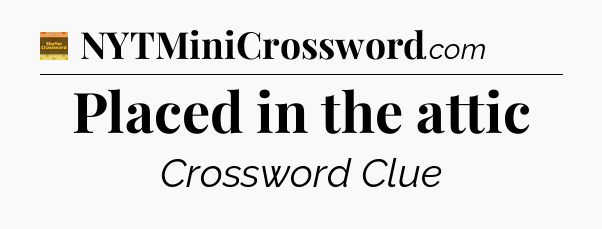 Placed in the attic - Eugene Sheffer Crossword