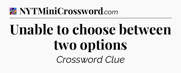 Unable to choose between two options Crossword Clue